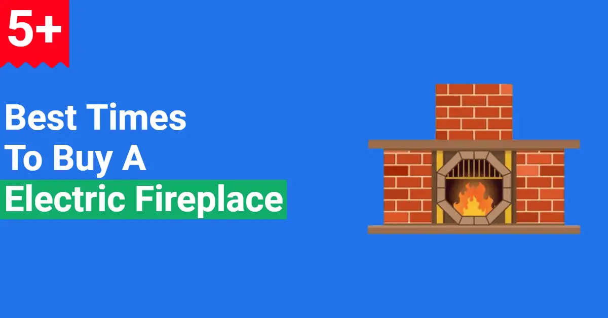 5+ Best Times To Buy an Electric Fireplace (Save Upto 60)