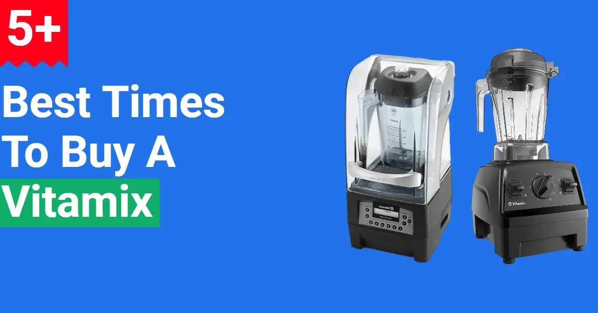 5+ Best Times to Buy Vitamix Blender (Save Upto 60)