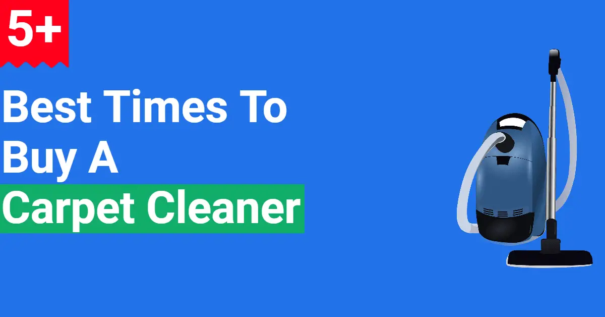 5+ Best Times to Buy a Carpet Cleaner(Save Upto 60)