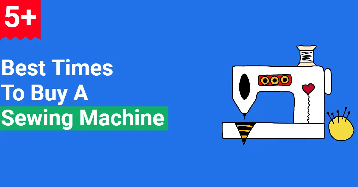 5+ Best Times to Buy a Sewing Machine (Save Upto 60)