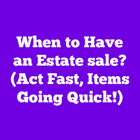 When to Have an Estate sale? (Act Fast, Items Going Quick!)