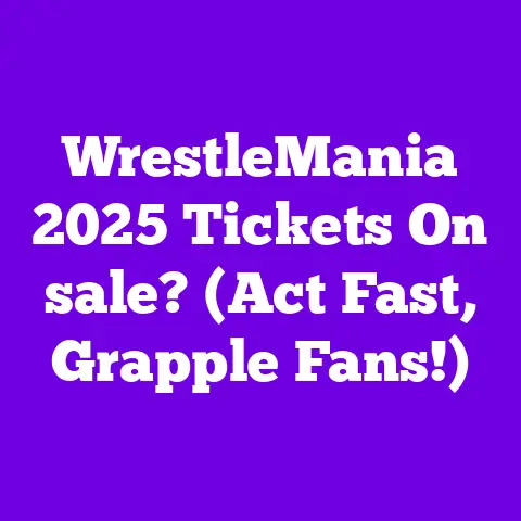 WrestleMania 2025 Tickets On sale? (Act Fast, Grapple Fans!)